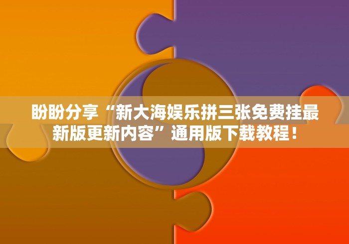 盼盼分享“新大海娱乐拼三张免费挂最新版更新内容”通用版下载教程！