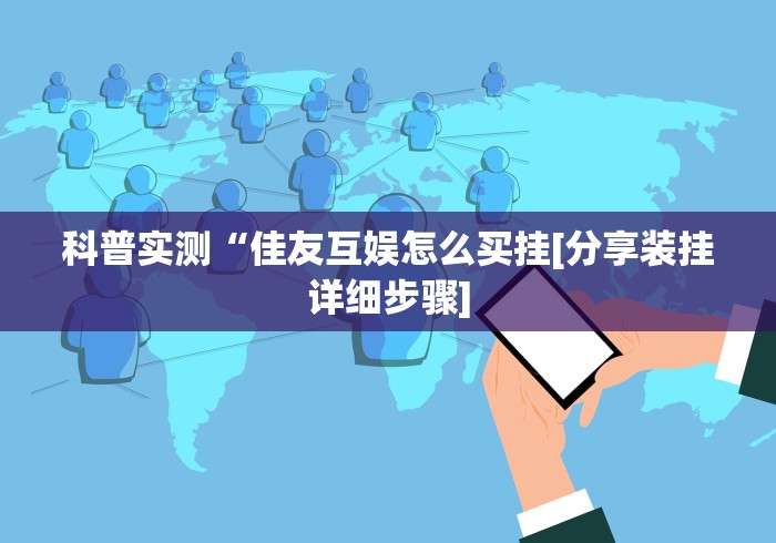 科普实测“佳友互娱怎么买挂[分享装挂详细步骤]