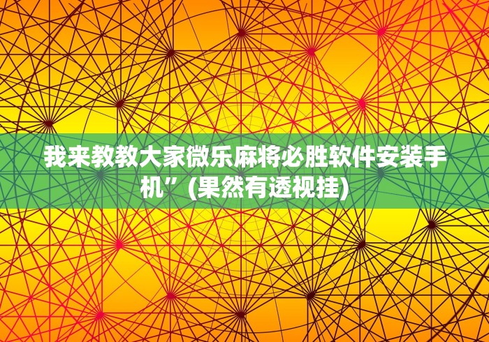 我来教教大家微乐麻将必胜软件安装手机”(果然有透视挂)