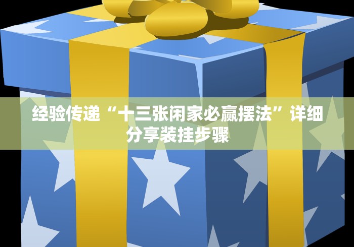 经验传递“十三张闲家必赢摆法”详细分享装挂步骤