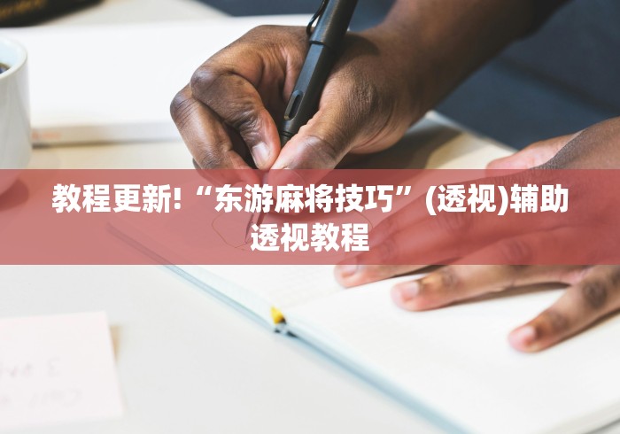 教程更新!“东游麻将技巧”(透视)辅助透视教程