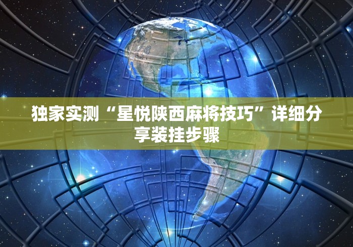 独家实测“星悦陕西麻将技巧”详细分享装挂步骤