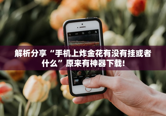 解析分享“手机上炸金花有没有挂或者什么”原来有神器下载!