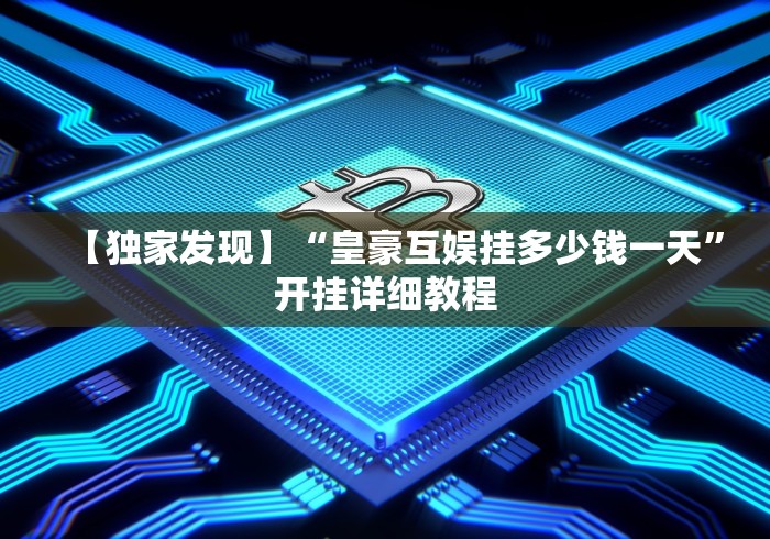 【独家发现】“皇豪互娱挂多少钱一天”开挂详细教程