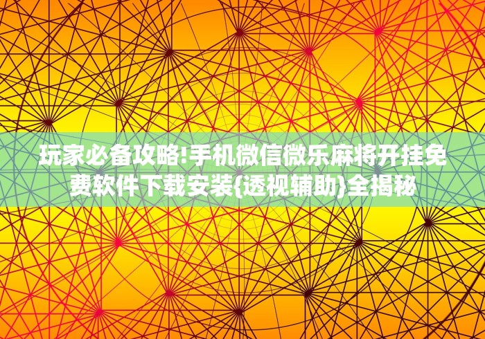 玩家必备攻略!手机微信微乐麻将开挂免费软件下载安装{透视辅助}全揭秘