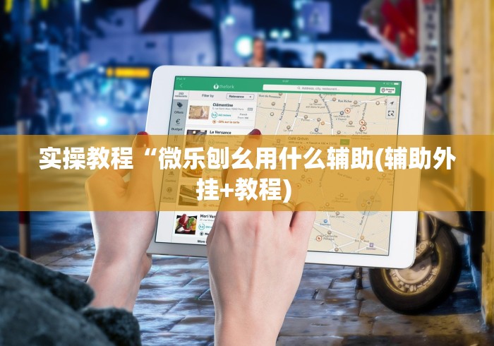 实操教程“微乐刨幺用什么辅助(辅助外挂+教程) 