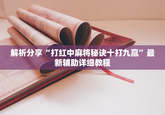解析分享“打红中麻将秘诀十打九赢”最新辅助详细教程