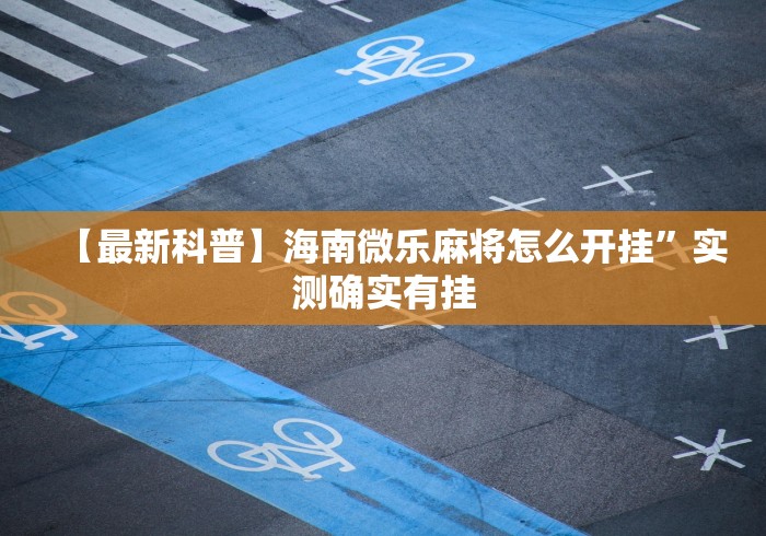 【最新科普】海南微乐麻将怎么开挂”实测确实有挂
