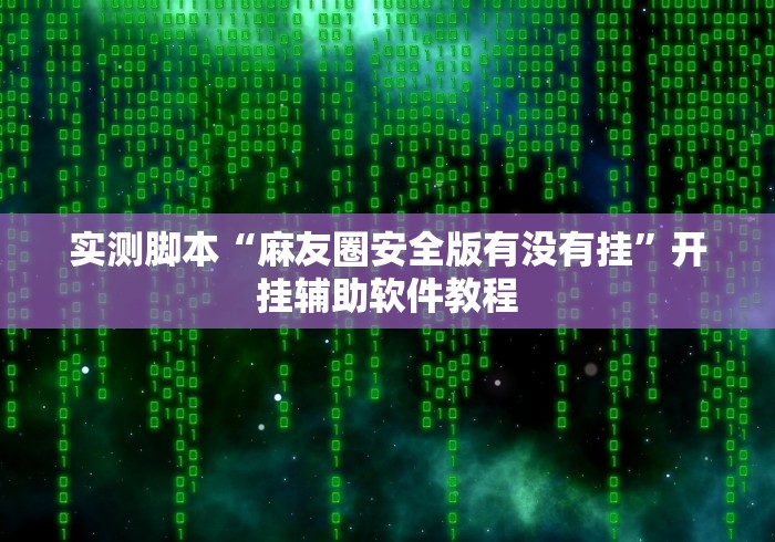实测脚本“麻友圈安全版有没有挂”开挂辅助软件教程