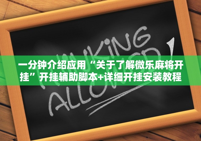 一分钟介绍应用“关于了解微乐麻将开挂”开挂辅助脚本+详细开挂安装教程