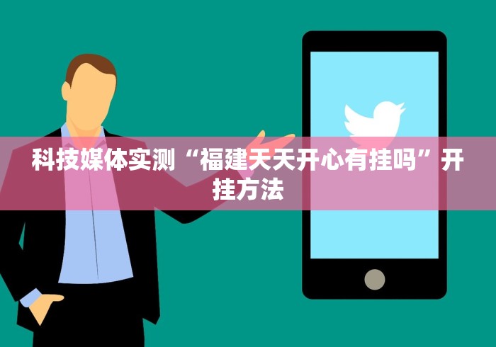 科技媒体实测“福建天天开心有挂吗”开挂方法