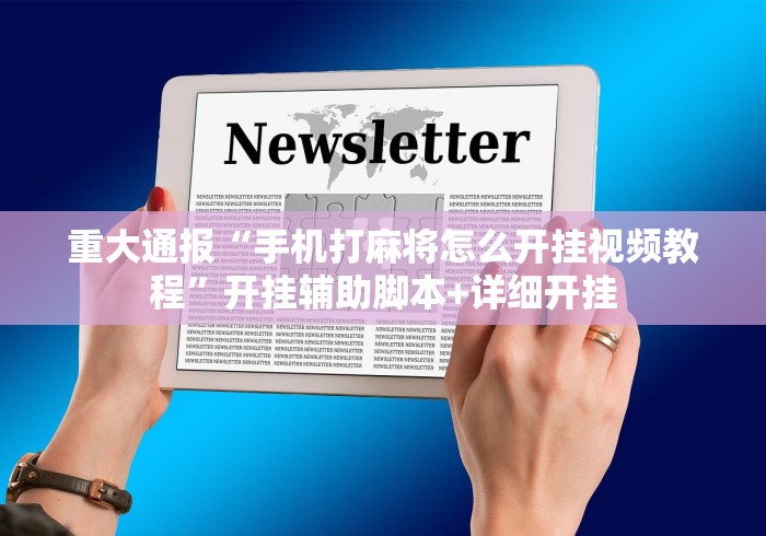 重大通报“手机打麻将怎么开挂视频教程”开挂辅助脚本+详细开挂