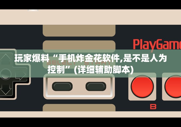 玩家爆料“手机炸金花软件,是不是人为控制”(详细辅助脚本)