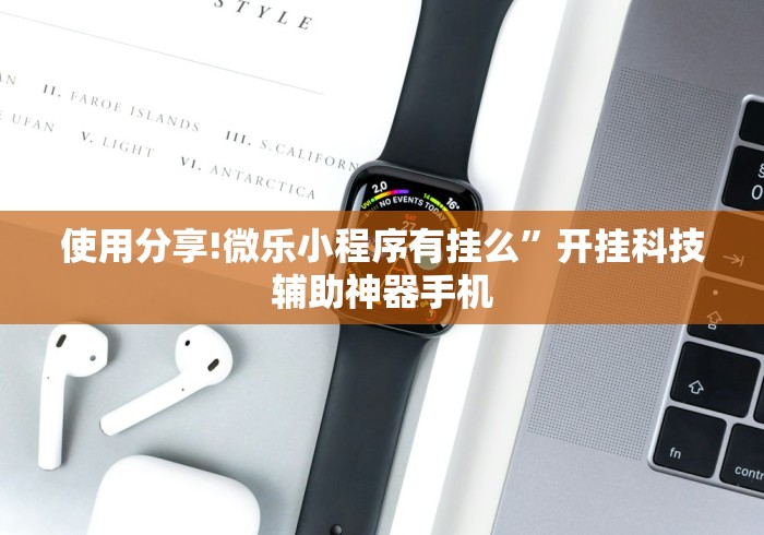 使用分享!微乐小程序有挂么”开挂科技辅助神器手机