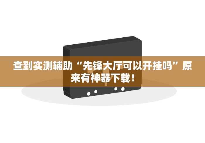查到实测辅助“先锋大厅可以开挂吗”原来有神器下载！
