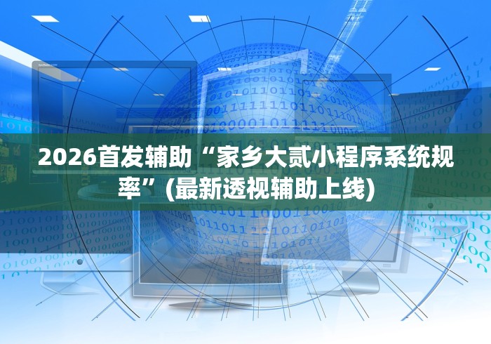2026首发辅助“家乡大贰小程序系统规率”(最新透视辅助上线)