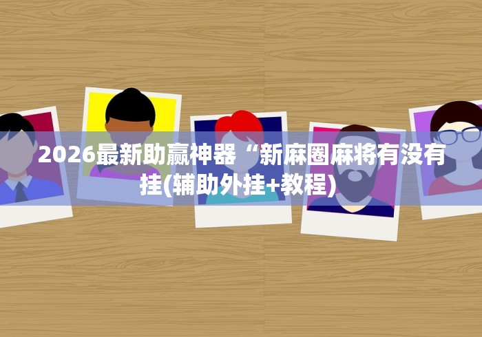2026最新助赢神器“新麻圈麻将有没有挂(辅助外挂+教程) 