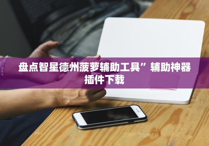 盘点智星德州菠萝辅助工具”辅助神器插件下载