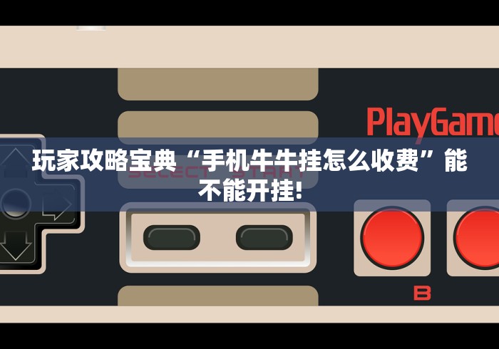 玩家攻略宝典“手机牛牛挂怎么收费”能不能开挂!