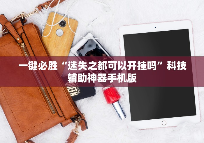 一键必胜“迷失之都可以开挂吗”科技辅助神器手机版