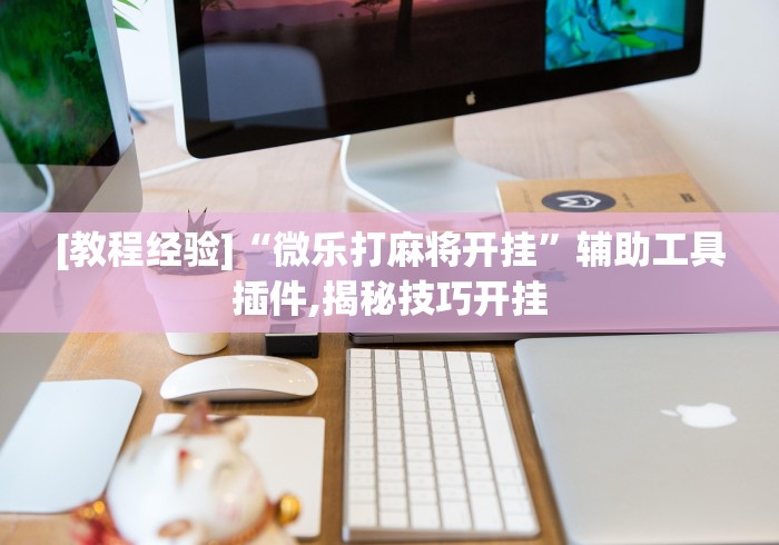 [教程经验]“微乐打麻将开挂”辅助工具插件,揭秘技巧开挂