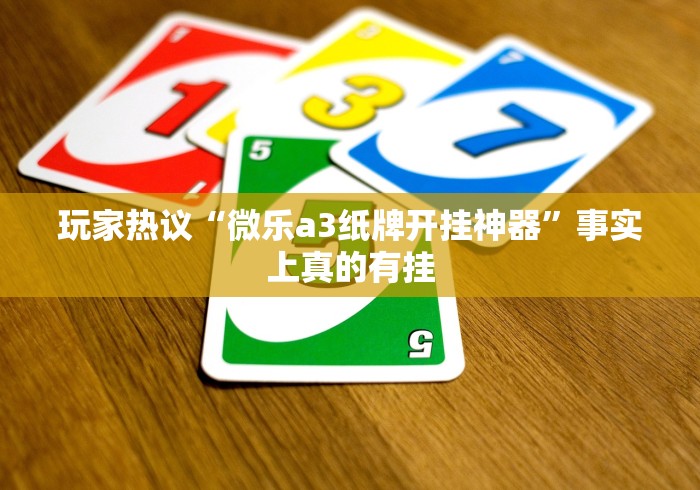 玩家热议“微乐a3纸牌开挂神器”事实上真的有挂