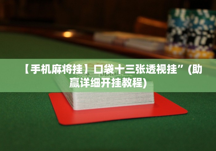 【手机麻将挂】口袋十三张透视挂”(助赢详细开挂教程)