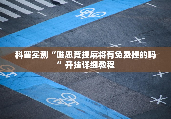 科普实测“唯思竞技麻将有免费挂的吗”开挂详细教程