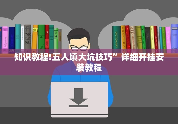 知识教程!五人填大坑技巧”详细开挂安装教程
