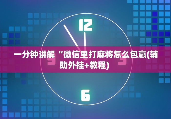 一分钟讲解“微信里打麻将怎么包赢(辅助外挂+教程) 