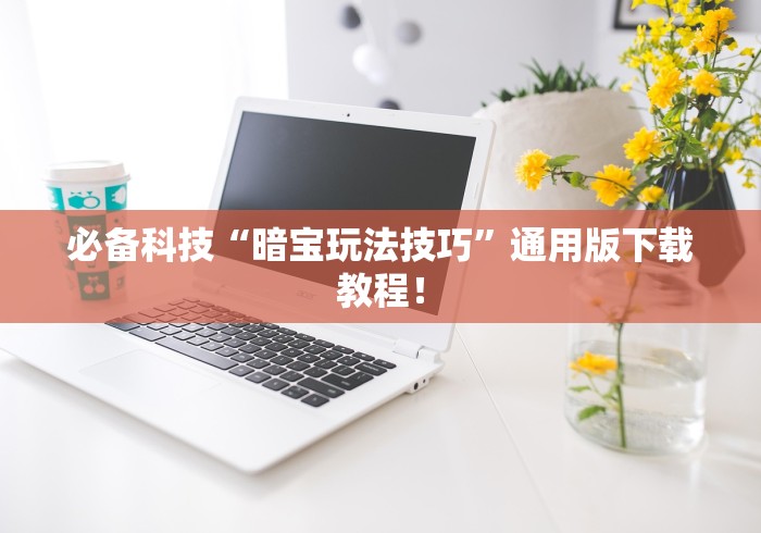 必备科技“暗宝玩法技巧”通用版下载教程！