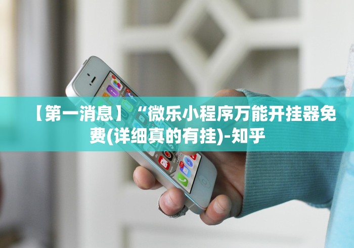 【第一消息】“微乐小程序万能开挂器免费(详细真的有挂)-知乎