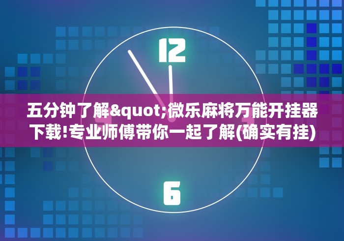 五分钟了解"微乐麻将万能开挂器下载!专业师傅带你一起了解(确实有挂)
