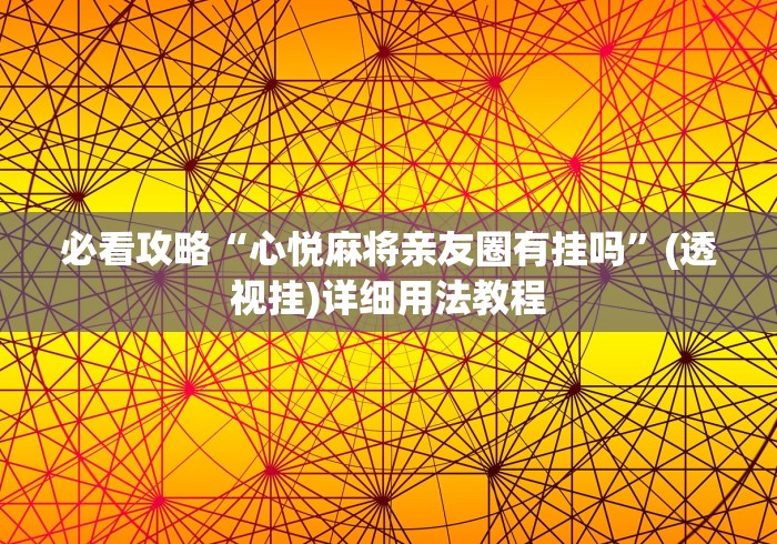 必看攻略“心悦麻将亲友圈有挂吗”(透视挂)详细用法教程