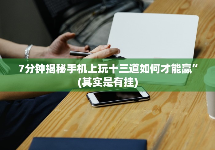 7分钟揭秘手机上玩十三道如何才能赢”(其实是有挂)
