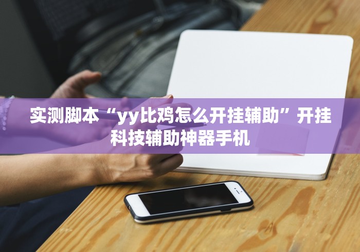 实测脚本“yy比鸡怎么开挂辅助”开挂科技辅助神器手机
