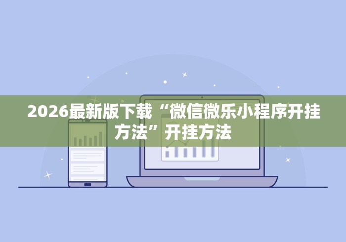 2026最新版下载“微信微乐小程序开挂方法”开挂方法