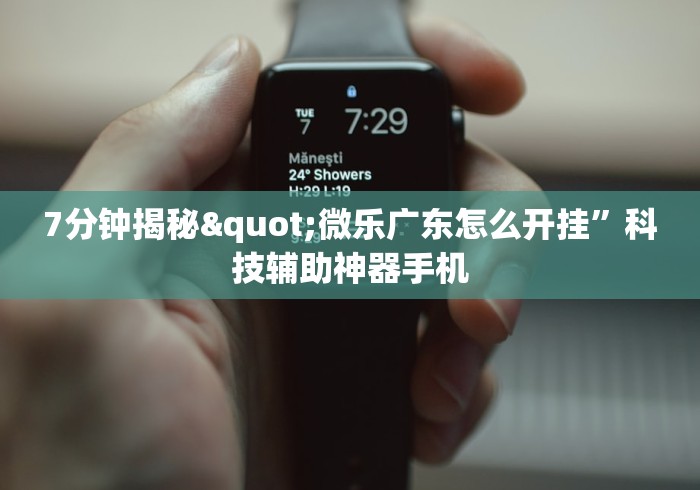 7分钟揭秘"微乐广东怎么开挂”科技辅助神器手机