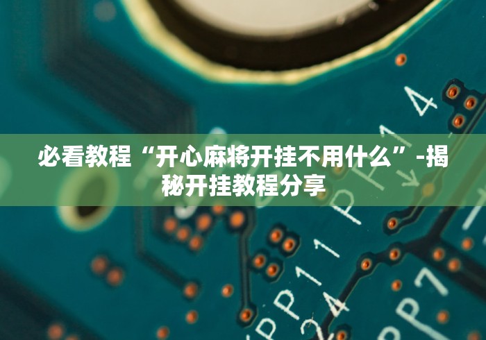 必看教程“开心麻将开挂不用什么”-揭秘开挂教程分享