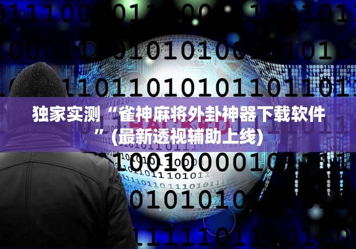 独家实测“雀神麻将外卦神器下载软件”(最新透视辅助上线)