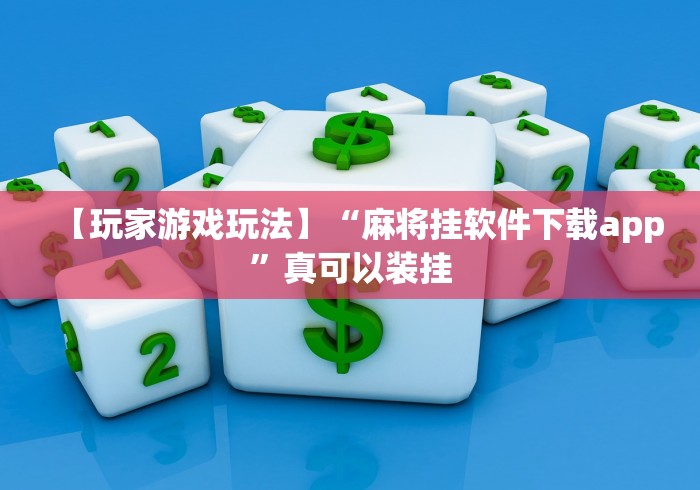 【玩家游戏玩法】“麻将挂软件下载app”真可以装挂
