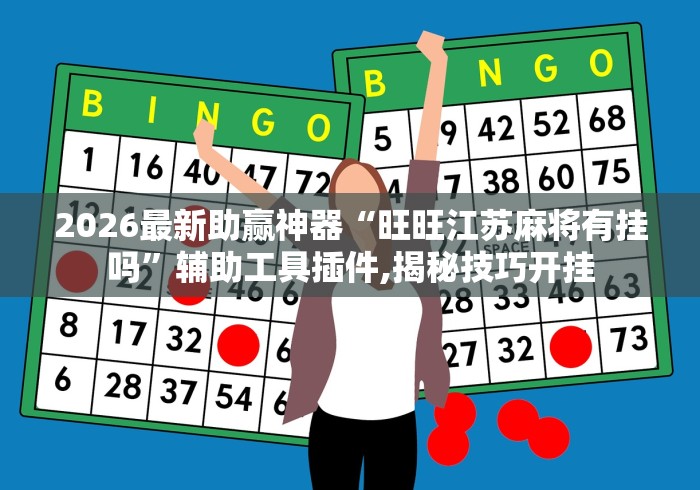 2026最新助赢神器“旺旺江苏麻将有挂吗”辅助工具插件,揭秘技巧开挂