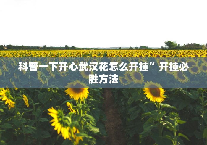 科普一下开心武汉花怎么开挂”开挂必胜方法