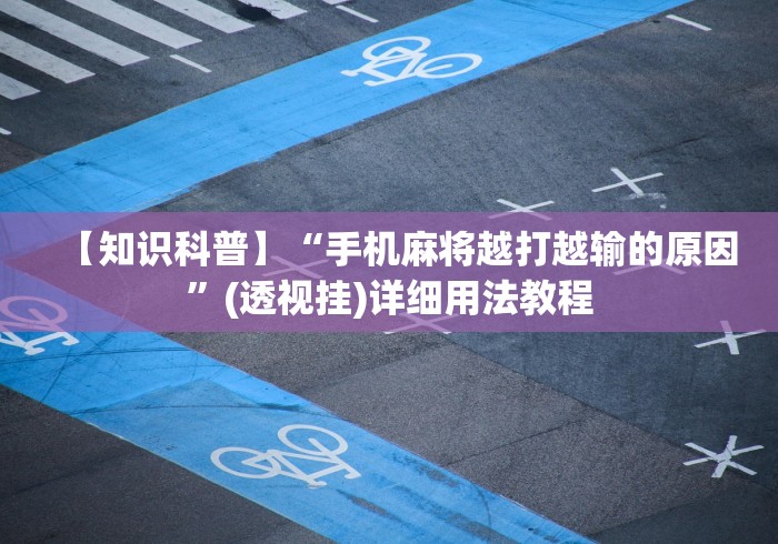 【知识科普】“手机麻将越打越输的原因”(透视挂)详细用法教程