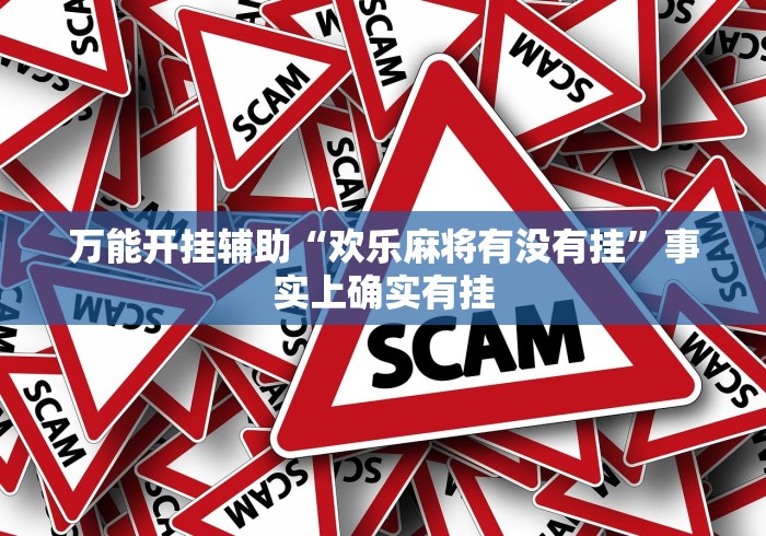 万能开挂辅助“欢乐麻将有没有挂”事实上确实有挂