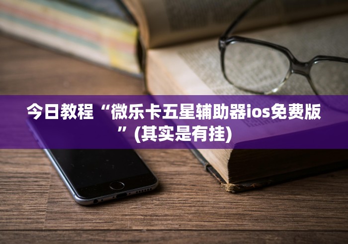 今日教程“微乐卡五星辅助器ios免费版”(其实是有挂)