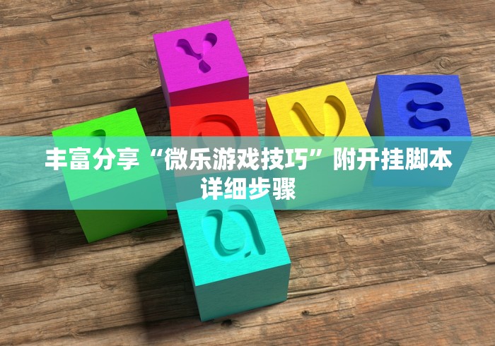 丰富分享“微乐游戏技巧”附开挂脚本详细步骤