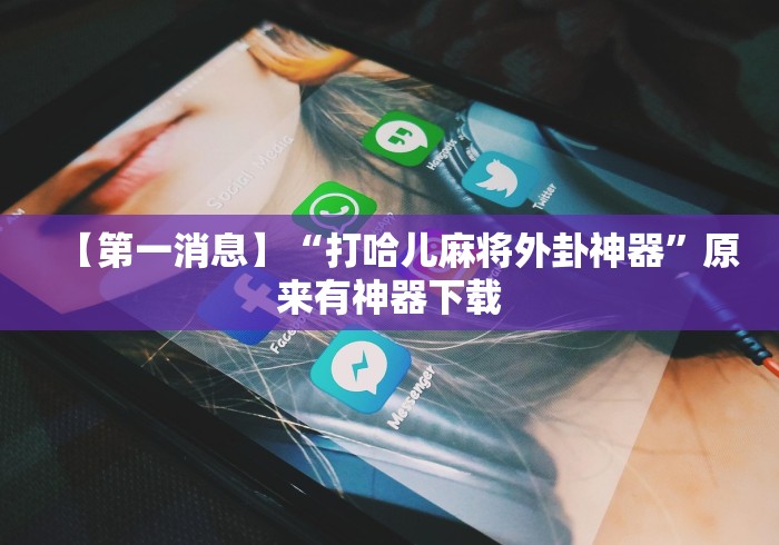 【第一消息】“打哈儿麻将外卦神器”原来有神器下载