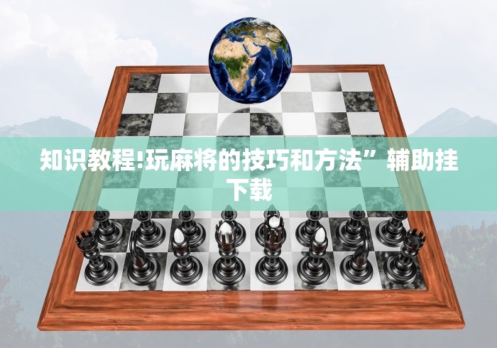 知识教程!玩麻将的技巧和方法”辅助挂下载