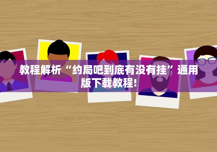 教程解析“约局吧到底有没有挂”通用版下载教程!